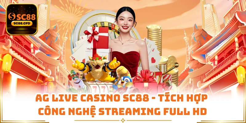 AG Live Casino SC88 - Tích Hợp Công Nghệ Streaming Full HD
