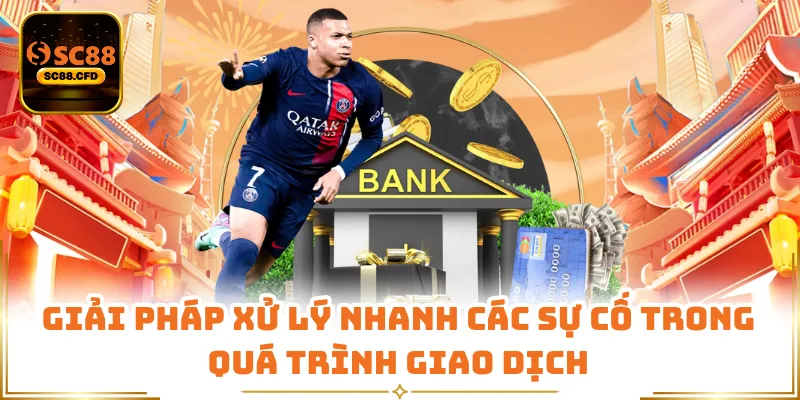 Giải pháp xử lý nhanh các sự cố trong quá trình giao dịch