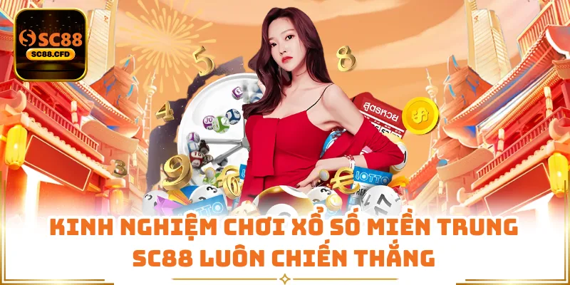 Kinh nghiệm chơi xổ số miền Trung SC88 luôn chiến thắng