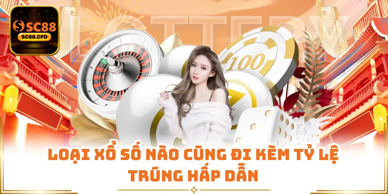 Loại xổ số nào cũng đi kèm tỷ lệ trúng hấp dẫn