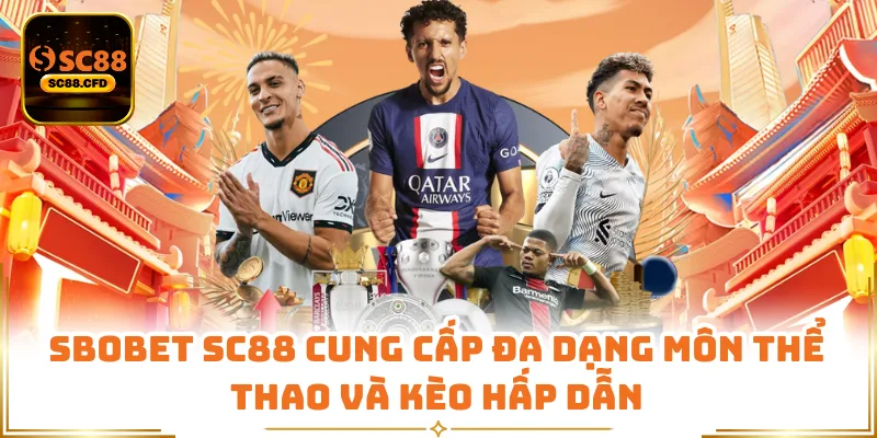 Sbobet SC88 cung cấp đa dạng môn thể thao và kèo hấp dẫn