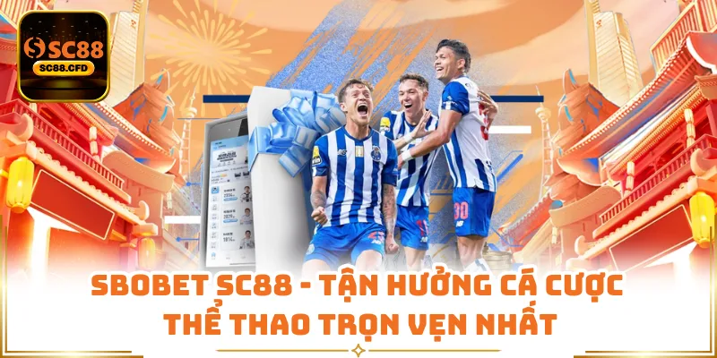Sbobet SC88 - Tận Hưởng Cá Cược Thể Thao Trọn Vẹn Nhất