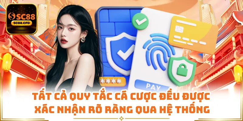 Tất cả quy tắc cá cược đều được xác nhận rõ ràng qua hệ thống